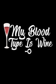 My Blood Type Is Wine-O: Wine Lovers Joke Gag Gift Notebook Creative Juices Publishing Author