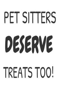 Pet Sitters Deserve Treats Too!: Best Pet Sitter Ever Appreciation Gift Notebook Creative Juices Publishing Author