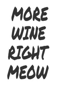More Wine Right Meow: Funny Wine Drinker Gift Notebook for Cat Lovers Creative Juices Publishing Author
