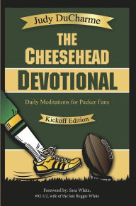 The Cheesehead Devotional: Daily Meditations for Packer Fans Judy DuCharme Author