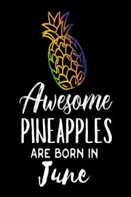 Awesome Pineapples Are Born in June: Funny Pineapple Beach Party Birthday Gift Notebook Creative Juices Publishing Author