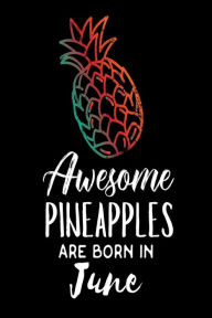 Awesome Pineapples Are Born in June: Funny Summer Pineapple Birthday Gift Notebook Creative Juices Publishing Author