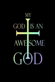 My God Is an Awesome God: Christian Religious Prayer Colorful Gift Notebook Creative Juices Publishing Author