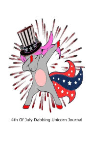 4th of July Dabbing Unicorn Journal: Funny Dab Unicorn July 4th Patriotic Gift Notebook Creative Juices Publishing Author