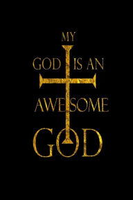 My God Is an Awesome God: Christian Cross Religious Prayer Gift Notebook Creative Juices Publishing Author