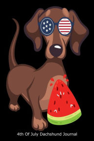 4th of July Dachshund Journal: Funny July 4th Patriotic Dog Gift Notebook Creative Juices Publishing Author