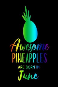 Awesome Pineapples Are Born in June: Funny Pineapple Rainbow Birthday Gift Notebook Creative Juices Publishing Author