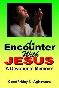 An Encounter with Jesus a Devotional Memoirs GoodFriday Aghawenu Author