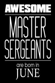 Awesome Master Sergeants Are Born in June: US Military Armed Forces Birthday Gift Notebook Creative Juices Publishing Author