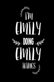 I'm Emily Doing Emily Things: Funny Personalized Gift Notebook for Women Creative Juices Publishing Author