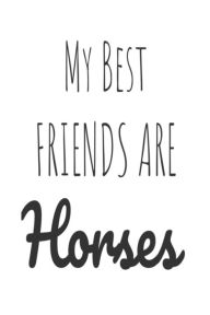 My Best Friends Are Horses: Funny Horse Lover Gift Notebook for Girls Creative Juices Publishing Author
