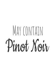 May Contain Pinot Noir: Funny Red Wine Lovers Gift Notebook Creative Juices Publishing Author