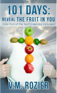 101 Days: Reveal the Fruit in You (Fruit of the Spirit Devotional and Calendar) V. M. Rozier Author