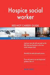 Hospice Social Worker Red-Hot Career Guide; 2518 Real Interview Questions