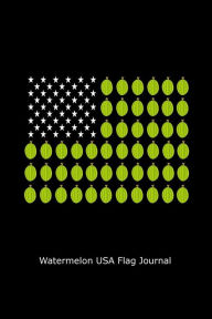 Watermelon USA Flag Journal: Funny Patriotic 4th of July Watermelon Gift Notebook Creative Juices Publishing Author