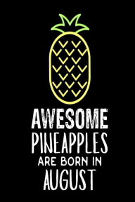 Awesome Pineapples Are Born in August: Funny Neon Pineapple Birthday Gift Notebook Creative Juices Publishing Author