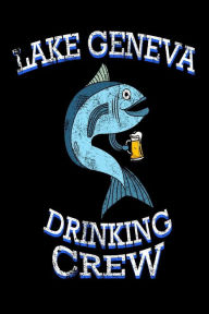 Lake Geneva Drinking Crew: Funny Wisconsin Pride Fishing Gift Notebook Creative Juices Publishing Author