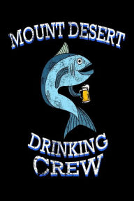 Mount Desert Drinking Crew: Funny Maine Pride Fishing Gift Notebook Creative Juices Publishing Author