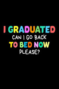 I Graduated Can I Go Back to Bed Now Please? by Creative Juices Publishing Paperback | Indigo Chapters