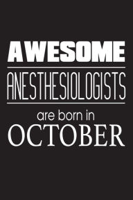 Awesome Anesthesiologists Are Born in October: Best Anesthesia Doctor Birthday Gift Notebook Creative Juices Publishing Author