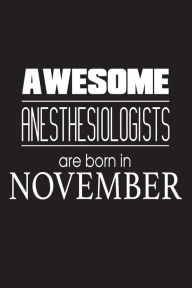 Awesome Anesthesiologists Are Born in November: Best Anesthesia Doctor Birthday Gift Notebook Creative Juices Publishing Author