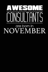 Awesome Consultants Are Born in November: Best Consultant Novelty Birthday Gift Notebook Creative Juices Publishing Author