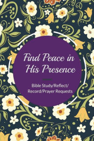Find Peace in His Presence: Daily Devotional & Prayer Journal, Find Peace in God's Presence, a 6-Month Devotional Journal/Notebook (Bible Study/Reflec