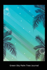 Green Sky Palm Tree Journal: Palm Tree Summer Vacation Diary Novelty Gift Notebook Creative Juices Publishing Author