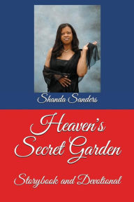 Heaven's Secret Garden: Storybook and Devotional Shanda E. Sanders Author
