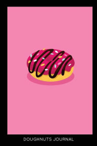 Doughnuts Journal: Donut Notebook Cute Novelty Gift for Girls Creative Juices Publishing Author