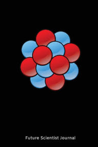 Future Scientist Journal: Atom Nucleus Back to School Science Notebook Creative Juices Publishing Author