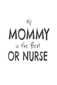My Mommy Is the Best or Nurse: Novelty Appreciation Gift Notebook for Operating Room Nurse Moms Creative Juices Publishing Author