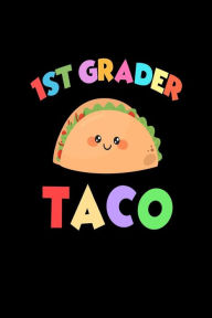 1st Grader Taco: First Grader Taco Lover Funny School Writing Notebook Creative Juices Publishing Author