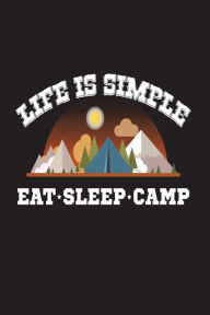 Life Is Simple Eat Sleep Camp: Funny Camping Trip Summer Novelty Gift Notebook Creative Juices Publishing Author
