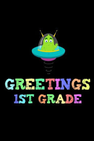 Greetings 1st Grade: Alien Back to School First Grade Writing Workbook Novelty Gift Creative Juices Publishing Author
