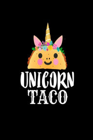 Unicorn Taco: Funny Taco Foodie Unicorn Lover Writing Notebook Gift Creative Juices Publishing Author