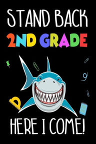 Stand Back 2nd Grade Here I Come!: Back to School Second Grader Funny Shark Notebook Gift for Boys Creative Juices Publishing Author