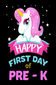Happy First Day of Pre-K: Unicorn Back to School Novelty Gift Notebook for Preschoolers Creative Juices Publishing Author