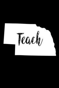 Teach: Nebraska Map Back to School Gift Notebook for Teachers Creative Juices Publishing Author