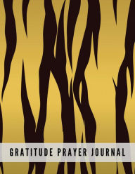 Gratitude Prayer Journal: Tiger Design Prayer Journal Book with Calendar 2018-2019 : Devotional Journey, Uplifting Prayer , Bible Journaling Technique