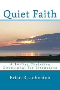 Quiet Faith: a 14-Day Christian Devotional for Introverts Brian R. Johnston Author
