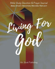 Living for God: Bible Study Devotion & Prayer Journal: 100 Days Bible Study Devotion & Prayer Journal, Loving God Through Studying Bible (Bible Study/