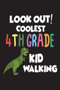 Look Out! Coolest 4th Grade Kid Walking: Back to School T-Rex Workbook Gift for Fourth Graders Creative Juices Publishing Author