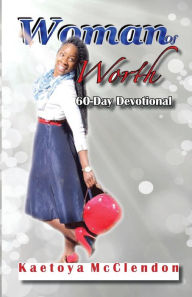 Woman of Worth: 60-Day Devotional Kaetoya D. McClendon Author