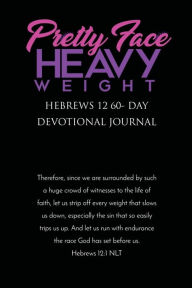Pretty Face Heavy Weight Hebrews 12 60- Day Devotional Journal: Hebrews 12 60- Day Devotional Journal Rhonida a Carter Author