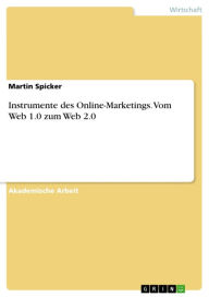 Instrumente Des Online-Marketings. Vom Web 1.0 Zum Web 2.0 Martin Spicker Author