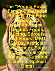 The People Power Family Superbook Book 6. the Food Kingdom 2 (Health-Super-Organic Foods, Juicing, Sprouts, Bad Foods, MSG, GMOs, Artificial Sweetener