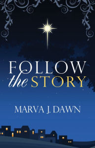 Follow the Story - Daily Advent Devotions Marva J. Dawn Author