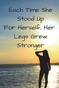 Each Time She Stood up for Herself, Her Legs Grew Stronger: Journal for Daily Prayer and Reflection/Devotional: 100 6 X 9 Pages for Daily Prayer Journ
