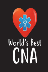 World's Best CNA: Appreciation Novelty Gift Notebook for Certified Nursing Assistants Creative Juices Publishing Author